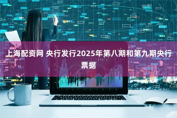 上海配资网 央行发行2025年第八期和第九期央行票据